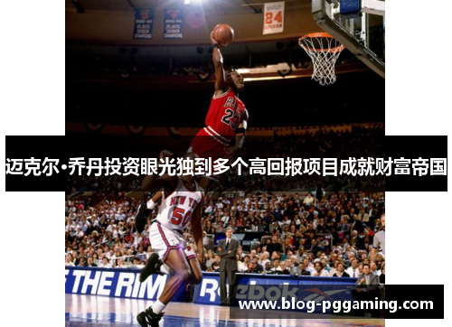 迈克尔·乔丹投资眼光独到多个高回报项目成就财富帝国 迈克尔·乔丹投资眼光独到多个高回报项目成就财富帝国