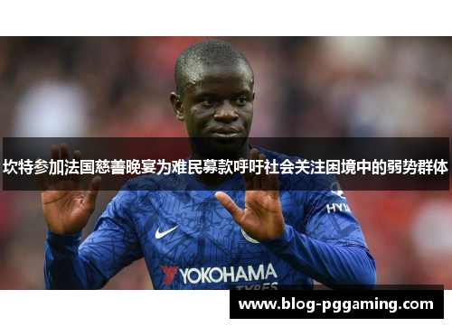 坎特参加法国慈善晚宴为难民募款呼吁社会关注困境中的弱势群体 坎特参加法国慈善晚宴为难民募款呼吁社会关注困境中的弱势群体