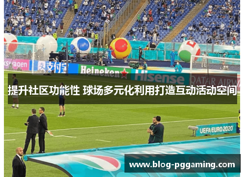 提升社区功能性 球场多元化利用打造互动活动空间 提升社区功能性 球场多元化利用打造互动活动空间