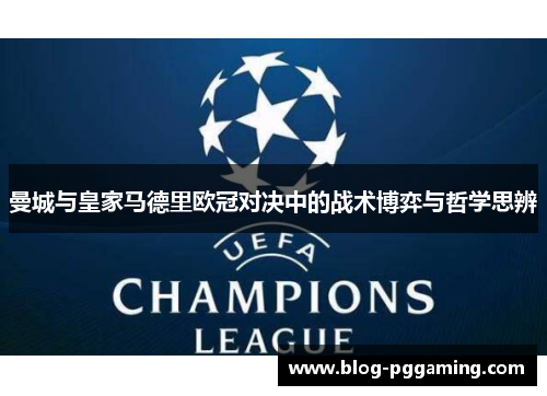 曼城与皇家马德里欧冠对决中的战术博弈与哲学思辨 曼城与皇家马德里欧冠对决中的战术博弈与哲学思辨