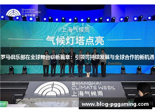 罗马俱乐部在全球舞台崭新篇章:引领可持续发展与全球合作的新机遇 罗马俱乐部在全球舞台崭新篇章:引领可持续发展与全球合作的新机遇