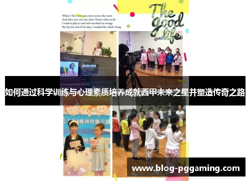 如何通过科学训练与心理素质培养成就西甲未来之星并塑造传奇之路 如何通过科学训练与心理素质培养成就西甲未来之星并塑造传奇之路