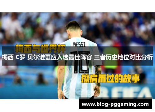 梅西 C罗 贝尔谁更应入选最佳阵容 三者历史地位对比分析 梅西 C罗 贝尔谁更应入选最佳阵容 三者历史地位对比分析