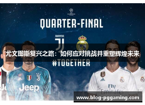 尤文图斯复兴之路:如何应对挑战并重塑辉煌未来 尤文图斯复兴之路:如何应对挑战并重塑辉煌未来