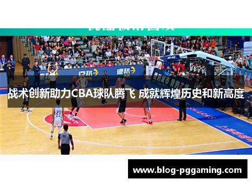 战术创新助力CBA球队腾飞 成就辉煌历史和新高度