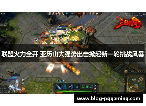 联盟火力全开 亚历山大强势出击掀起新一轮挑战风暴