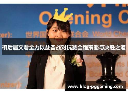 棋后居文君全力以赴备战对抗赛全程策略与决胜之道