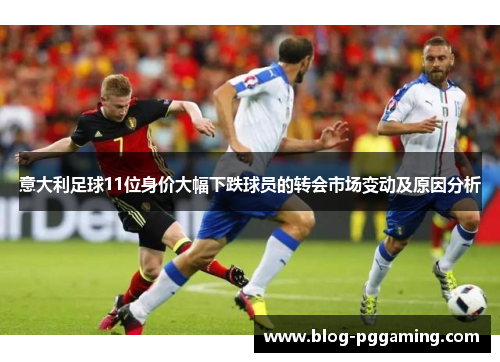 意大利足球11位身价大幅下跌球员的转会市场变动及原因分析