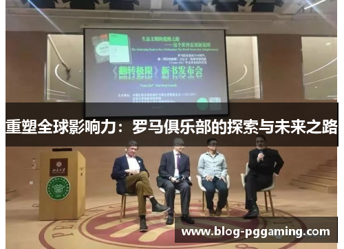 重塑全球影响力:罗马俱乐部的探索与未来之路 重塑全球影响力:罗马俱乐部的探索与未来之路