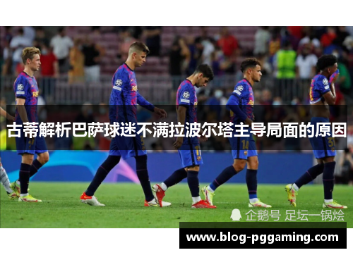 古蒂解析巴萨球迷不满拉波尔塔主导局面的原因