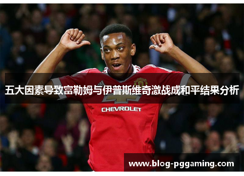 五大因素导致富勒姆与伊普斯维奇激战成和平结果分析