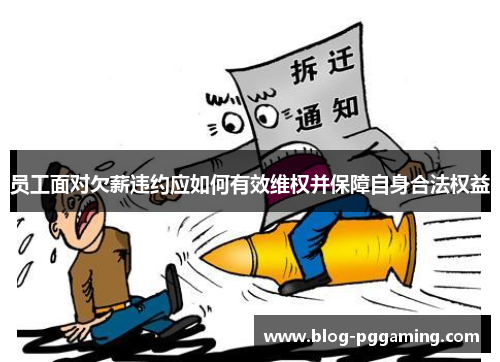 员工面对欠薪违约应如何有效维权并保障自身合法权益 员工面对欠薪违约应如何有效维权并保障自身合法权益