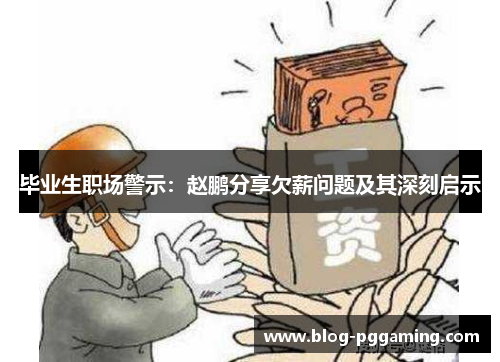 毕业生职场警示：赵鹏分享欠薪问题及其深刻启示