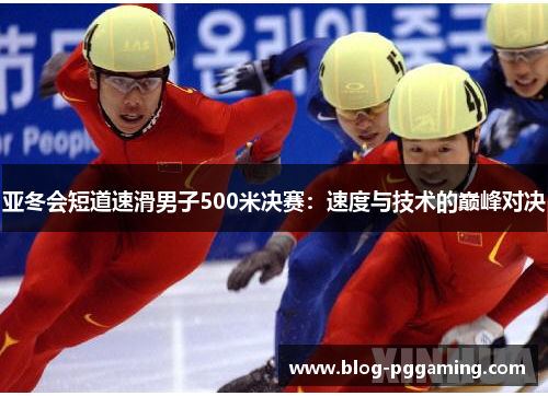 亚冬会短道速滑男子500米决赛：速度与技术的巅峰对决