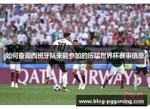 如何查询西班牙队未能参加的历届世界杯赛事信息 如何查询西班牙队未能参加的历届世界杯赛事信息