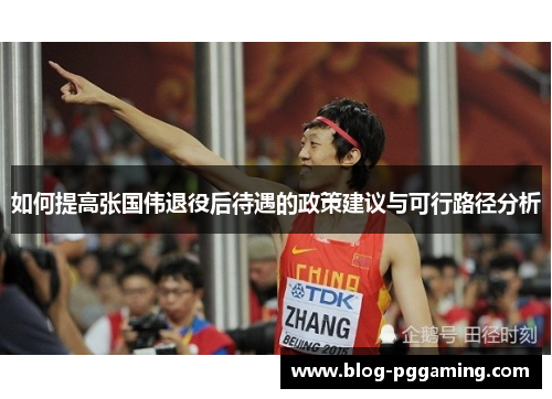 如何提高张国伟退役后待遇的政策建议与可行路径分析 如何提高张国伟退役后待遇的政策建议与可行路径分析