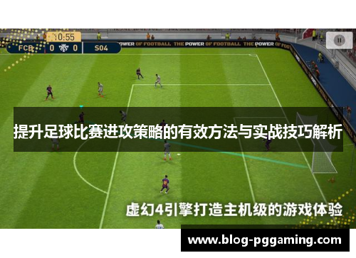 提升足球比赛进攻策略的有效方法与实战技巧解析 提升足球比赛进攻策略的有效方法与实战技巧解析