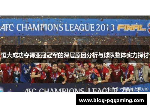 恒大成功夺得亚冠冠军的深层原因分析与球队整体实力探讨 恒大成功夺得亚冠冠军的深层原因分析与球队整体实力探讨