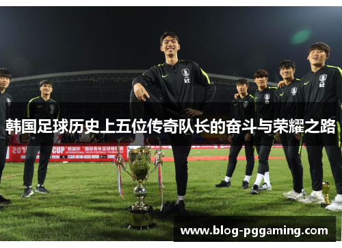 韩国足球历史上五位传奇队长的奋斗与荣耀之路 韩国足球历史上五位传奇队长的奋斗与荣耀之路