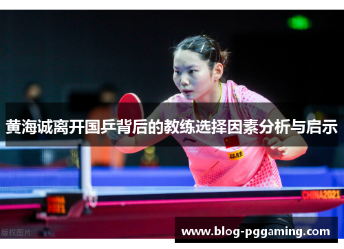 黄海诚离开国乒背后的教练选择因素分析与启示 黄海诚离开国乒背后的教练选择因素分析与启示