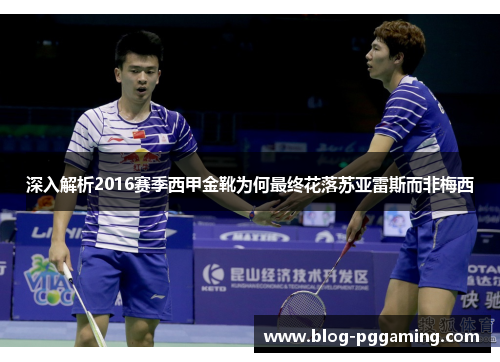 深入解析2016赛季西甲金靴为何最终花落苏亚雷斯而非梅西 深入解析2016赛季西甲金靴为何最终花落苏亚雷斯而非梅西