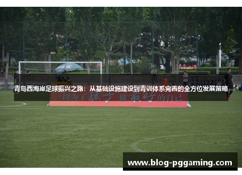 青岛西海岸足球振兴之路：从基础设施建设到青训体系完善的全方位发展策略
