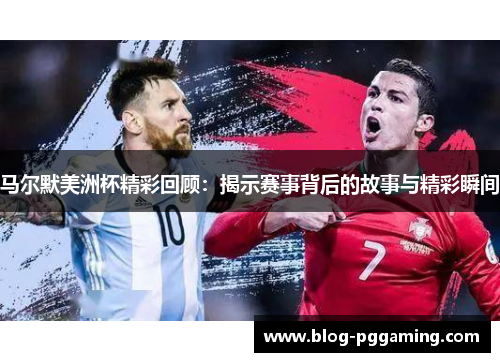 马尔默美洲杯精彩回顾:揭示赛事背后的故事与精彩瞬间 马尔默美洲杯精彩回顾:揭示赛事背后的故事与精彩瞬间