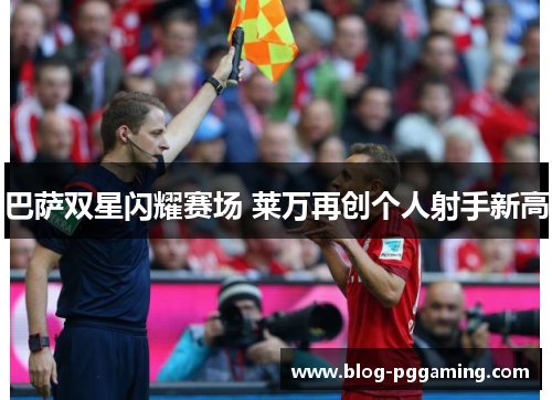 巴萨双星闪耀赛场 莱万再创个人射手新高 巴萨双星闪耀赛场 莱万再创个人射手新高