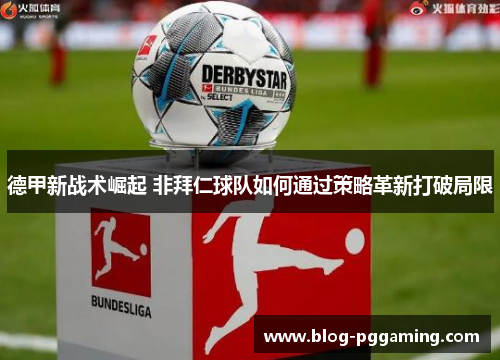 德甲新战术崛起 非拜仁球队如何通过策略革新打破局限