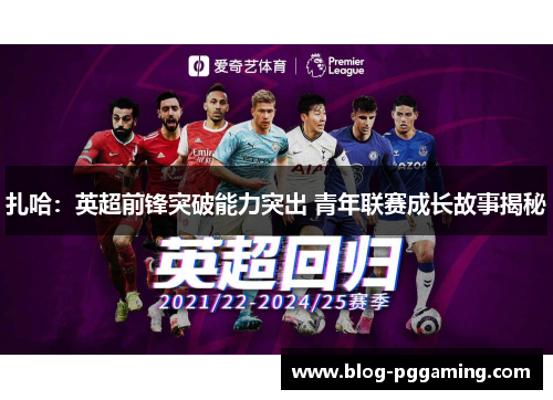 扎哈:英超前锋突破能力突出 青年联赛成长故事揭秘 扎哈:英超前锋突破能力突出 青年联赛成长故事揭秘
