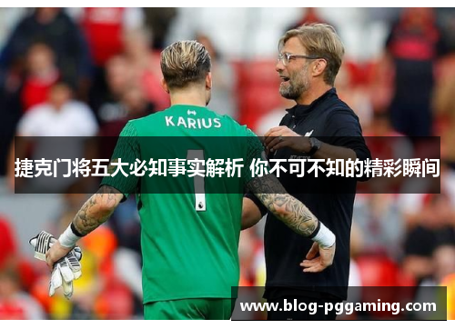 捷克门将五大必知事实解析 你不可不知的精彩瞬间 捷克门将五大必知事实解析 你不可不知的精彩瞬间